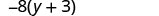 A mathematical expression showing -8 multiplied by the sum of y and 3, written as -8(y + 3).